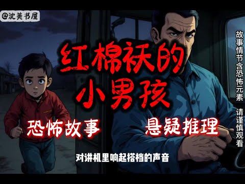 《红棉袄的小男孩》全文已完结，一口气看完悬疑惊悚睡前故事。 #沈美书屋#悬疑#一口气看完系列#睡前故事#动漫推荐#推文