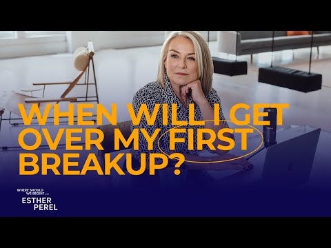 When Will I Get Over My First Breakup: Where Should We Begin? with Esther Perel