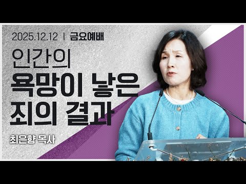 [2025년12월12일 금요집회] 인간의 욕망이 낳은 죄의 결과
