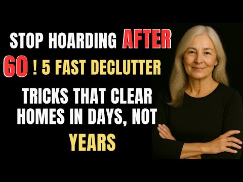 Stop Hoarding After 60! 5 Fast Declutter Tricks That Clear Homes in Days, Not Years