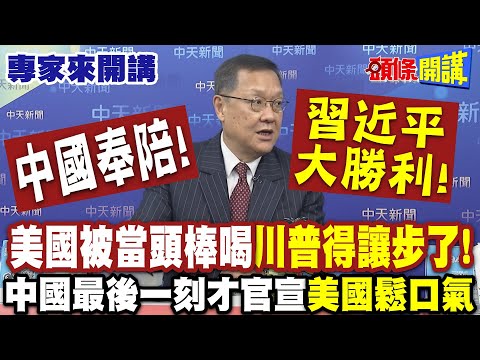 中國奉陪"習近平大勝利"! 美國被當頭棒喝"川普得讓步了"! | 中國最後一刻才官宣"美國鬆口氣"【頭條開講】專家來開講@頭條開講HeadlinesTalk