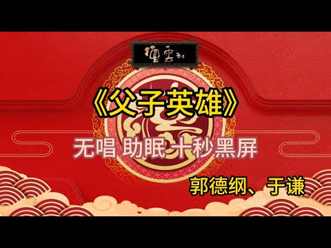 《父子英雄》郭德纲 于谦 | 无唱 助眠 十秒黑屏