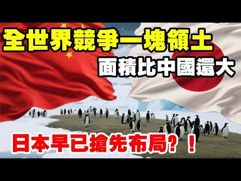 全世界都在竞争一块领土，面积比我国还大，日本早已抢先布局 #地理 #南极 #领土 #布局