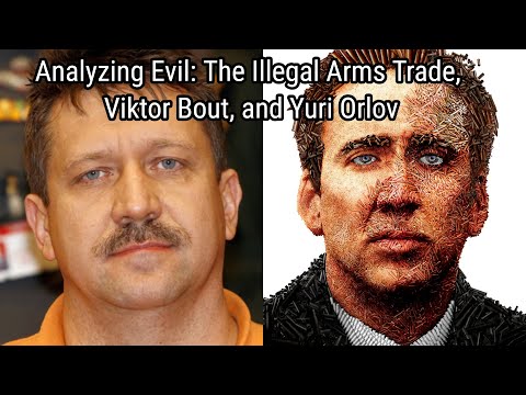 Analyzing Evil: The Illegal Arms Trade, Viktor Bout, and Yuri Orlov From Lord of War