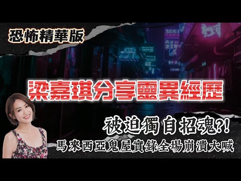 恐怖精華版 | 梁嘉琪被迫獨自招魂？！馬來西亞鬼屋實錄全場崩潰大喊！師傅話：再遲半分鐘，佢真係會癲！ | 原來招魂節目真係玩命！司徒法正爆殘忍真相！| 梁嘉琪分享：拍《怪談》嗰半年，我真係驚到唔敢瞓！