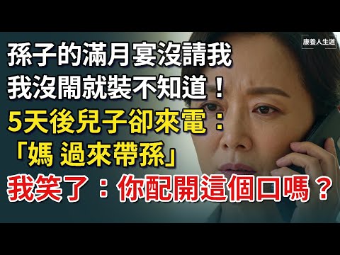孫子的滿月宴沒請我，我沒閙就裝不知道！ 5天後兒子來電：「媽，過來帶孫」我笑了：你配開這個口嗎？【康養人生道】 #康養人生道 #上了年紀該明白的事 #養老 #聰明老人 #長壽秘密 #延壽 #長壽