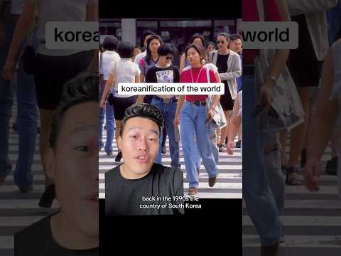 The koreanification of the world