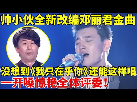 帅小伙全新改编邓丽君金曲,万万没想到《我只在乎你》还能这样唱!台下评委惊掉下巴【谁是歌王】