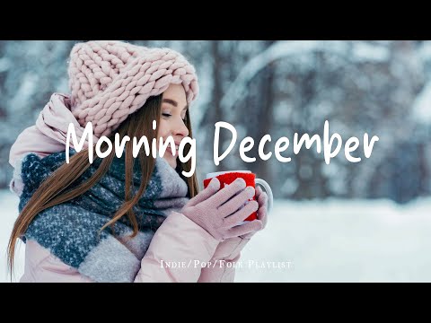Morning December ❄️ Make you feel positive and peaceful🍃 | Best Indie/Pop/Folk/Acoustic Playlist