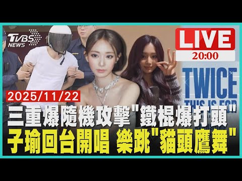 【LIVE】三重爆發隨機攻擊案 莽男「從後面來」突襲夫妻檔 鐵棍暴打男子頭血跡斑斑 TWICE藍色旋風席捲港都 子瑜回台開唱大跳「貓頭鷹舞」50萬粉絲朝聖｜20251122