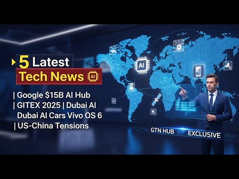 5 Latest Global Tech News 🔥 | Google $15B AI Hub, GITEX 2025, Vivo OS 6, US-China Tech War | GTN Hub