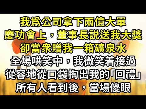 我爲公司拿下兩億大單,慶功會上,董事長説送我大獎,卻當衆贈我一箱礦泉水。全場哄笑中,我微笑着接過,從容地從口袋掏出我的「回禮」,所有人看到後,當場傻眼