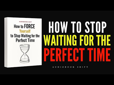 How to FORCE Yourself to Stop Waiting for the Perfect Time (Audiobook)