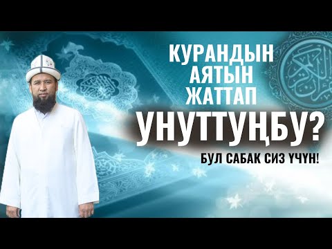 КУРАНДЫН АЯТЫН ЖАТТАП, БИРОК УНУТТУҢБУ? АНДА БУЛ САБАК СИЗ ҮЧҮН