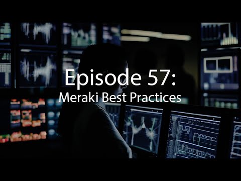Episode 57: Cisco Meraki Best Practices
