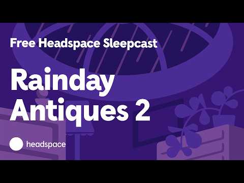 Rainday Antiques 2: A Free 45 Minute Sleepcast From Headspace