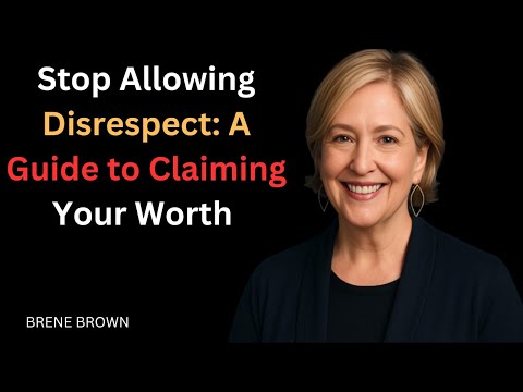 "Stop Allowing Disrespect: A Guide to Claiming Your Worth" brene brown motivational speech