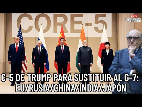 C-5 de Trump para Sustituir al G-7: EU/Rusia/China/India/Japón | Alfredo Jalife