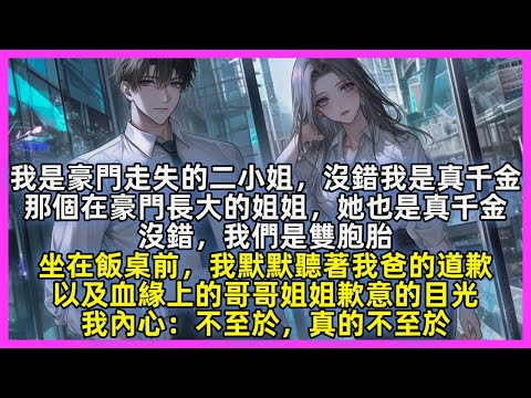 我是豪門走失的二小姐，沒錯我是真千金，那個在豪門長大的姐姐，她也是真千金，沒錯，我們是雙胞胎。坐在飯桌前，我默默聽著我爸的道歉，以及血緣上的哥哥姐姐歉意的目光，我內心：不至於，真的不至於