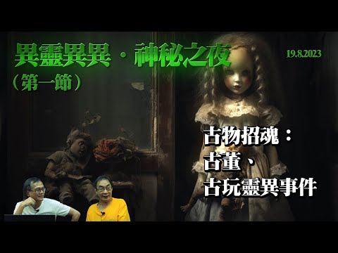 《異靈異異．神秘之夜》2023-08-19 Part 1: 古物招魂﹕古董、古玩靈異事件