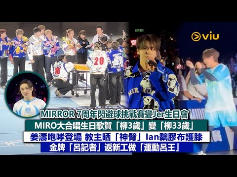 ✨現場實況：MIRROR 7周年閃避球挑戰賽變Jer生日會MIRO大合唱生日歌賀「柳3歲」變「柳33歲」姜濤咆哮登場 教主晒「神臂」Ian黐膠布護膝金牌「呂記者」返新工做「運動呂王」｜Viu1現場實況