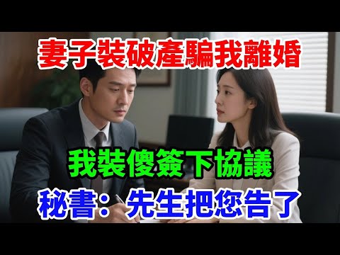 妻子裝破產騙我離婚，我裝傻簽下協議，秘書：先生把您告了 #落日溫情#情感故事#花開富貴#深夜淺讀#家庭矛盾#爽文#完結