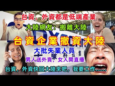 台灣企業撤離大陸：台資，外資撤離大陸前，大陸人說是低端產業，就該搬離大陸，撤離後，大批失業人員，男人送外賣，女人去夜場，就業形勢一落千丈.......