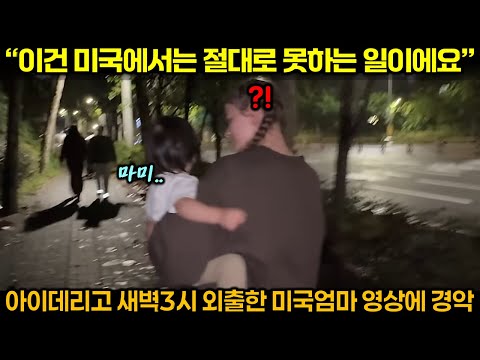 "이건 미국에서는 절대로 못하는 일이에요" 아이 데리고 새벽 3시 외출한 미국엄마 영상에 경악