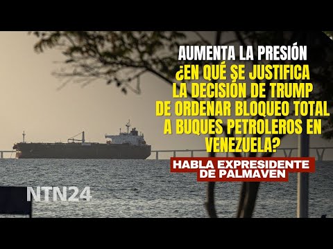 ¿En qué se justifica la decisión de Trump de ordenar bloqueo total a buques petroleros en Venezuela?