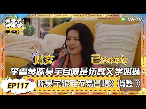 超长沉浸版EP117：李雪琴陈昊宇自曝是伤感文学姐妹 ！|《毛雪汪》 PLUS #综艺 #毛雪汪 #李雪琴 #毛不易