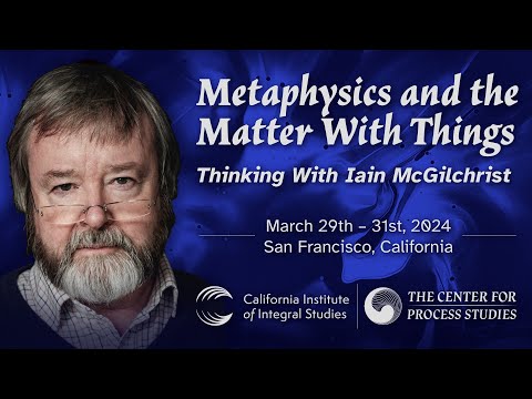 Conference Update: "Metaphysics and the Matter With Things: Thinking With Iain McGilchrist"