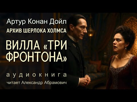 Шерлок Холмс раскрывает загадку виллы "Три фронтона". Архив Шерлока Холмса. Артур Конан Дойл.