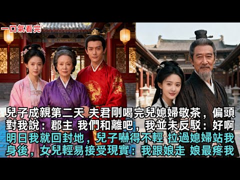 兒子成親第二天 夫君剛喝完兒媳婦敬茶，偏頭對我說：郡主 我們和離吧，我並未反駁：好啊 明日我就回封地，兒子嚇得不輕 拉過媳婦站我身後，女兒輕易接受現實：我跟娘走 娘最疼我#古言#小說#故事#成親
