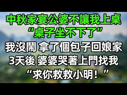 中秋家宴公婆不讓我上桌，“桌子坐不下了，你去厨房吧”我沒閙 拿了個包子就回娘家，3天後 婆婆哭著上門找我“求你救救小明！”#夜讀人生 #講故事  #幸福生活 #深夜淺讀 #深夜故事 #婆媳 #情感故事