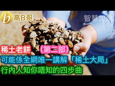 （第二部）稀土老餅 可能係全網唯一講解「稀土大局」 行內人知你唔知的四步曲［智慧如水 – 高B哥 GBG］