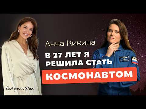 Как стать космонавтом: Анна Кикина про космос, карьеру и трудности / Зачем ты сюда пришел