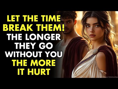 Let Time Break Them, The Longer They Go Without You, The More It Hurts | Stoic Relationships