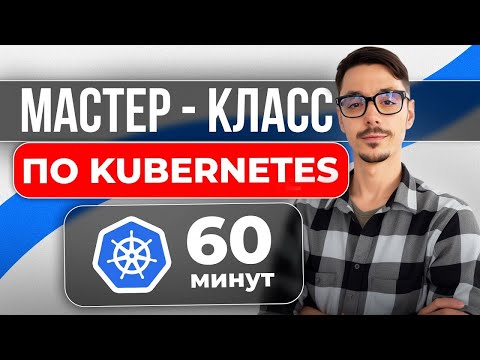 МАСТЕР-КЛАСС ПО KUBERNETES за 60 минут: с чего начать разработчику?
