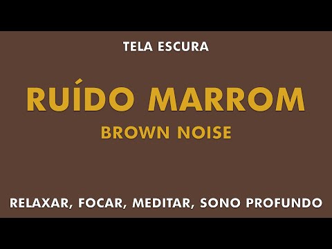 RUÍDO MARROM | BROWN NOISE | RELAXAMENTO, FOCO, MEDITAÇÃO, SONO PROFUNDO | TELA ESCURA