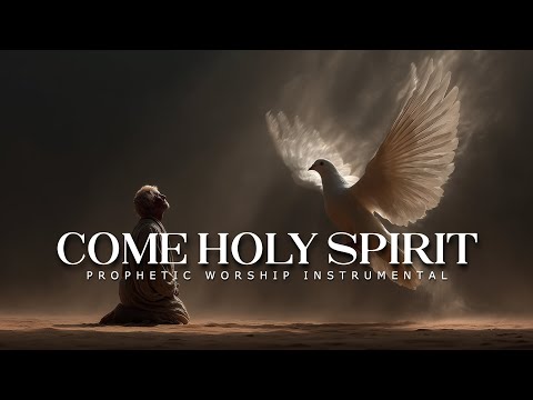 Come Holy Spirit: Deep Prophetic Worship Music