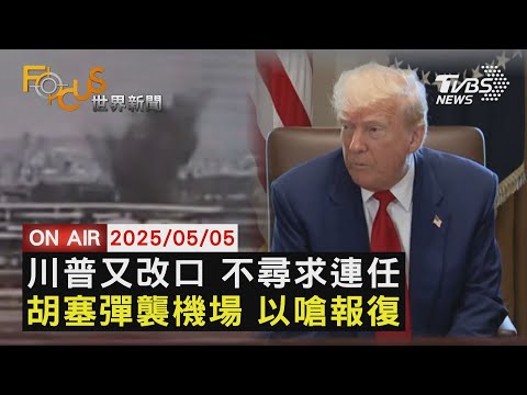 【LIVE】20250505 川普又改口 不尋求第3任期 機場遭空襲 以嗆報復葉門叛軍 貴州翻船3死14失蹤 習近平關切｜FOCUS世界新聞