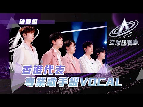 亞洲超星團 ｜香港代表 專業歌手級VOCAL ｜破殼組｜余宗遙 冼靖峰 文佐匡 徐源坤 朱永強｜港星｜綜藝