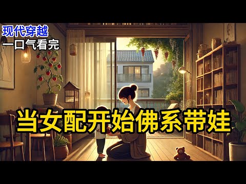 【完结】我醒了。头痛。这床太软。被子滑得像水。我撑起身，四面墙白得晃眼。这不是我的出租屋。我掀开被子下床，光脚踩在厚地毯上，没声音。走到巨大的穿衣镜前《当女配开始佛系带娃》#有声小说 #小说 N634