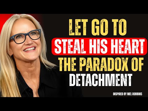 Steal His Heart by Letting Go (The Paradox of Detachment) | Mel Robbins Motivation Speech