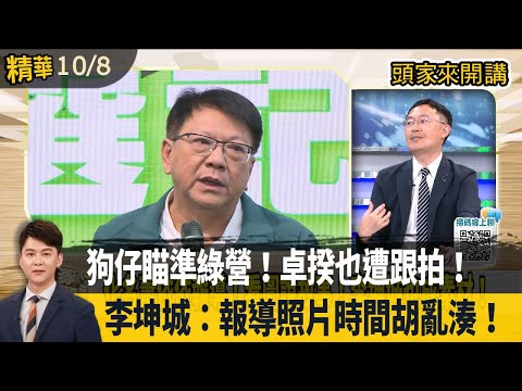 狗仔瞄準綠營！卓揆也遭跟拍！  李坤城：報導照片時間胡亂湊！【頭家來開講 精華】2025.10.08