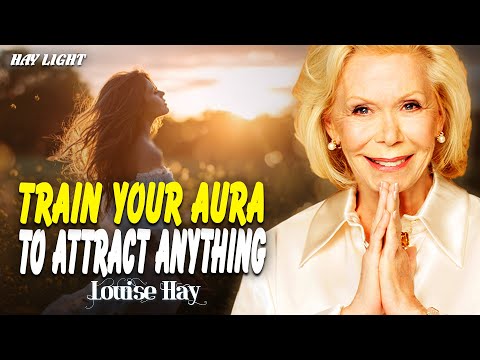Louise Hay: Train Your Aura to Attract Abundance, Happiness, and Love