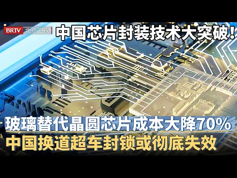中国芯片封装技术大突破！正式宣布晶圆将被玻璃替代，玻璃上造芯片成本大降70%，国产芯片换道超车 封锁或彻底失效【金融街午餐会】
