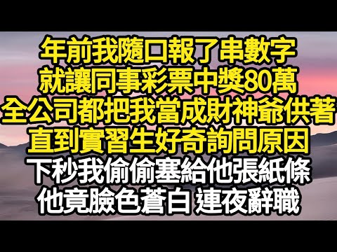 年前我隨口報了串數字，就讓同事彩票中獎80萬，全公司都把我當成財神爺供著，直到實習生好奇詢問原因，下秒我偷偷塞給他張紙條，他竟臉色蒼白 連夜辭職 #故事#悬疑#人性#刑事#人生故事#生活哲學#為人哲學