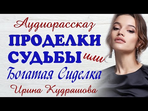 ПРОДЕЛКИ СУДЬБЫ или БОГАТАЯ СИДЕЛКА. Новый аудиорассказ. Ирина Кудряшова