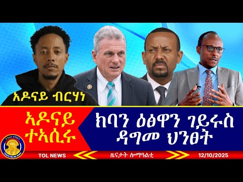 ኣዶናይ ብርሃነ ተኣሲሩ፣ ኣብይ ኣሕመድ ክባን ዕፅዋን ገይሩስ ዳግመ ህንፀት፣ ሴነተር ኣሜርካ ኢትዮጵያ እገዳ ክግበረላ ሰነድ ኣቕሪቡ 12/10/2025